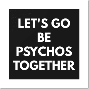 Let's Go Be Psychos Together Posters and Art